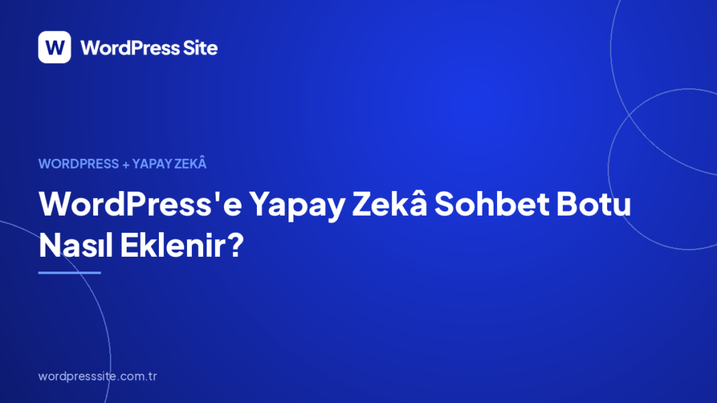 WordPress’e Yapay Zekâ Sohbet Botu Nasıl Eklenir?