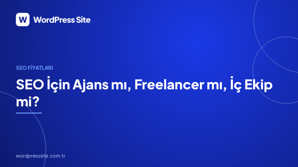 SEO İçin Ajans mı, Freelancer mı, İç Ekip mi?