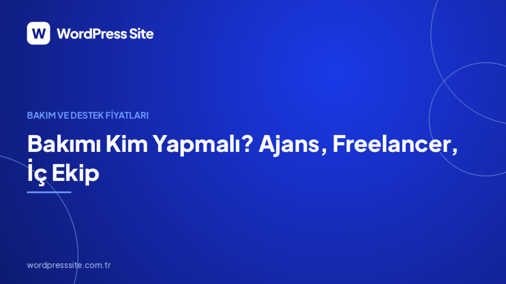 Bakımı Kim Yapmalı? Ajans, Freelancer, İç Ekip