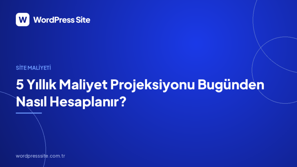 5 Yıllık Maliyet Projeksiyonu Bugünden Nasıl Hesaplanır?