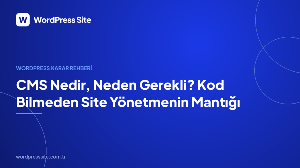 CMS Nedir, Neden Gerekli? Kod Bilmeden Site Yönetmenin Mantığı