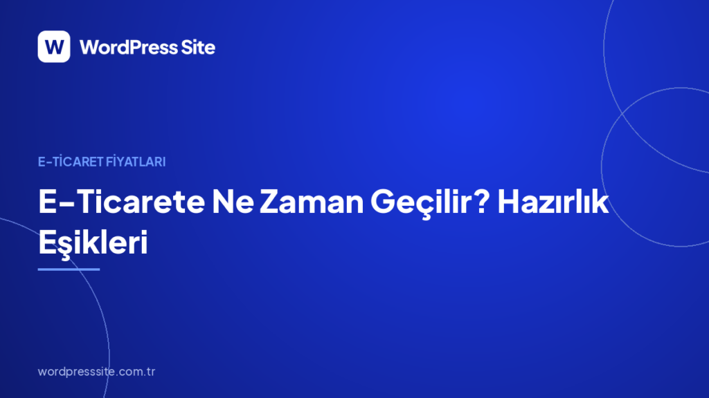 E-Ticarete Ne Zaman Geçilir? Hazırlık Eşikleri