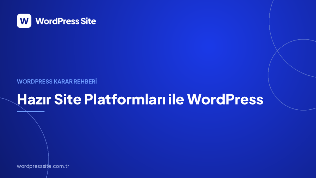 Hazır Site Platformları ile WordPress: Hangi İşe Hangisi?