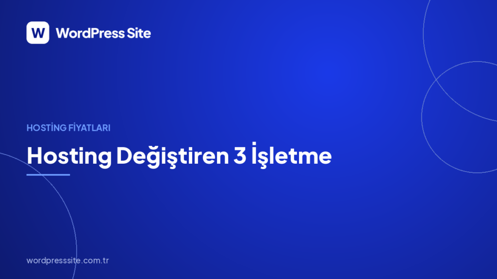 Hosting Değiştiren 3 İşletme: Ne Kazandılar, Ne Kaybettiler?