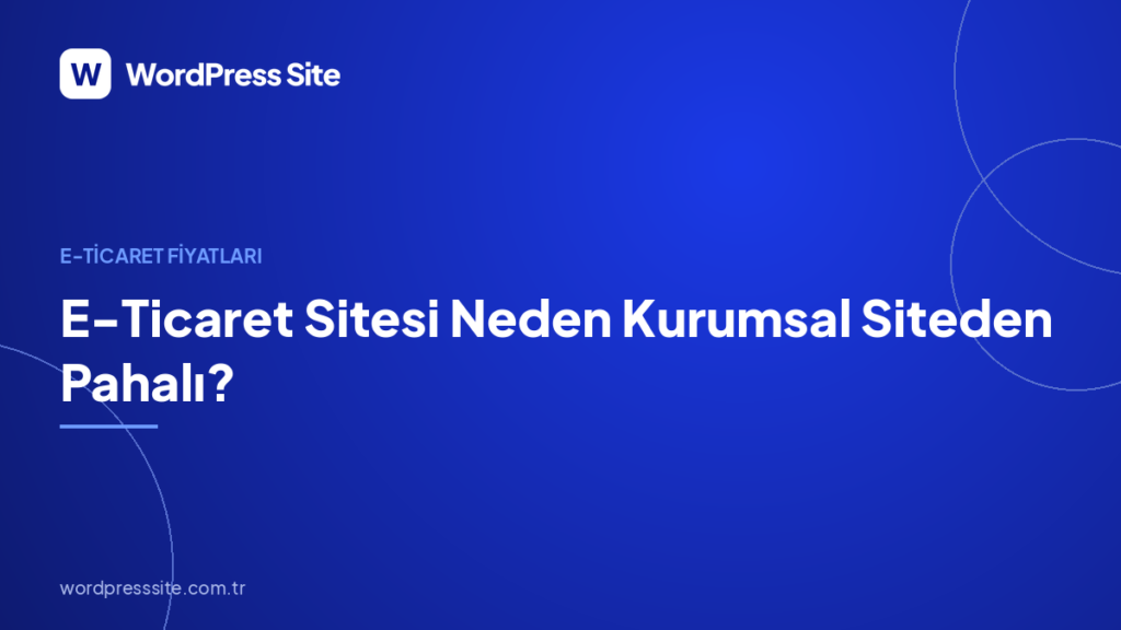 E-Ticaret Sitesi Neden Kurumsal Siteden Pahalı?