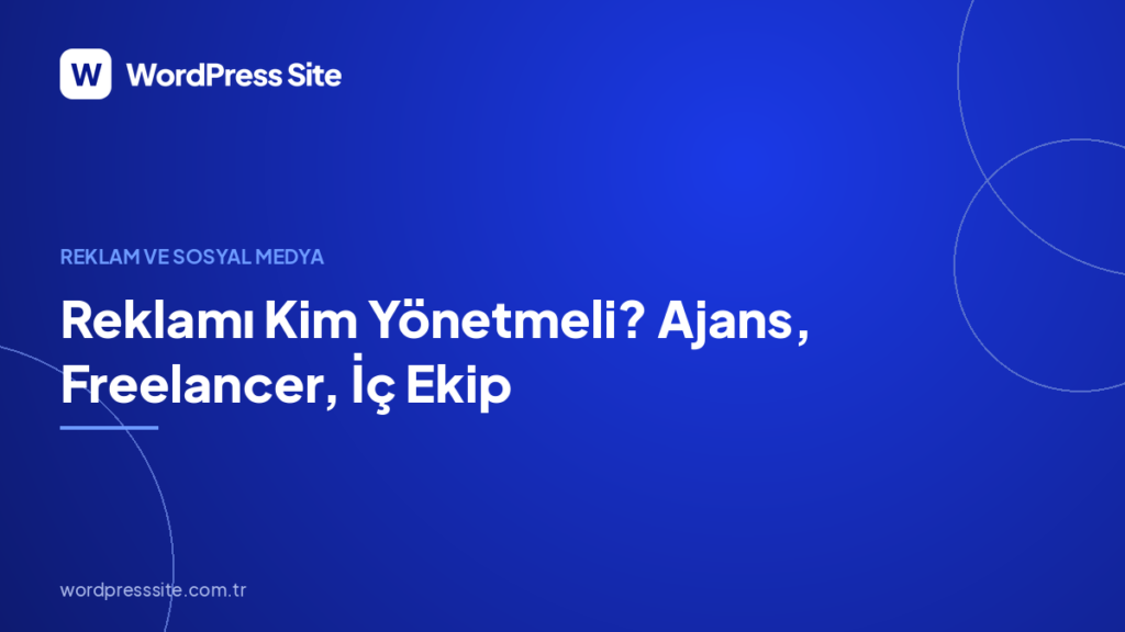 Reklamı Kim Yönetmeli? Ajans, Freelancer, İç Ekip