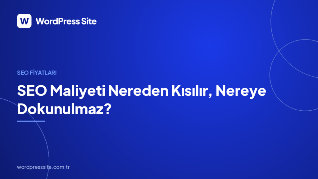 SEO Maliyeti Nereden Kısılır, Nereye Dokunulmaz?