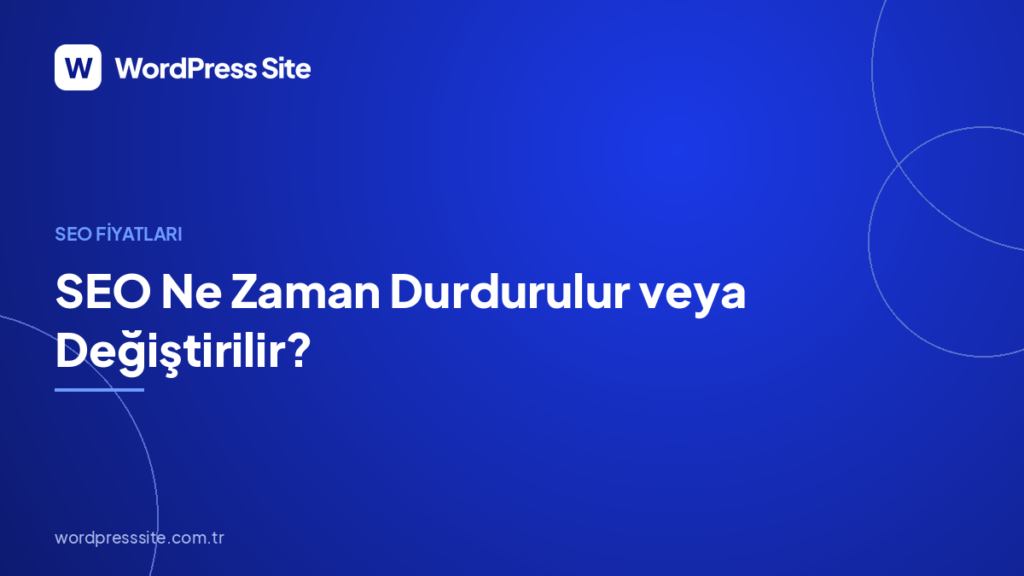 SEO Ne Zaman Durdurulur veya Değiştirilir?