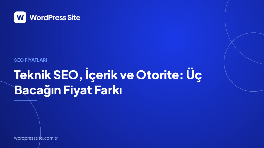 Teknik SEO, İçerik ve Otorite: Üç Bacağın Fiyat Farkı