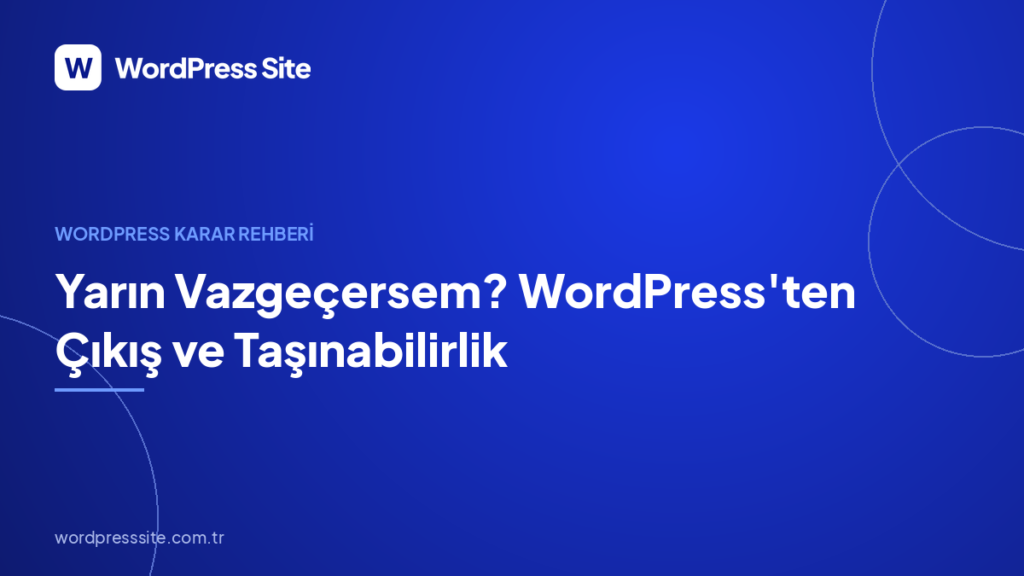 Yarın Vazgeçersem? WordPress’ten Çıkış ve Taşınabilirlik