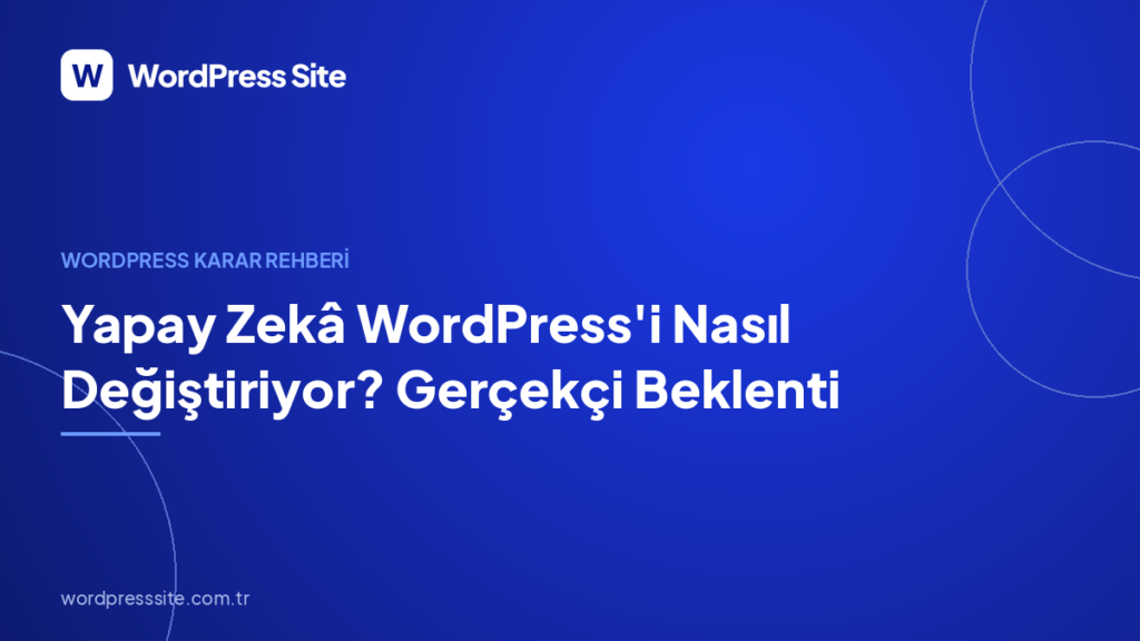 Yapay Zekâ WordPress’i Nasıl Değiştiriyor? Gerçekçi Beklenti