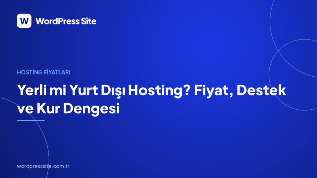 Yerli mi Yurt Dışı Hosting? Fiyat, Destek ve Kur Dengesi