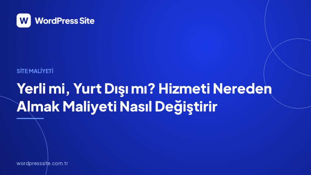 Yerli mi, Yurt Dışı mı? Hizmeti Nereden Almak Maliyeti Nasıl Değiştirir